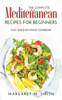 The Complete Mediterranean Recipes for Beginners: Fast and Easy Snack Cookbook