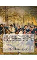 The German Allied Troops in The North American War of Independence, 1776-1783