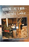 Working Like a Man-My Adventures at Cluculz Lake
