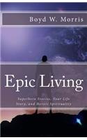 Epic Living: Superhero Stories, Your Life Story, and Heroic Spirituality