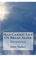 Man Cannot Live on Bread Alone: Devotional