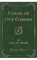 Fairies of Our Garden (Classic Reprint)