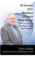 10 Secrets ALL Business Owners Must Know That Coaches and Marketing Experts Won't Tell You