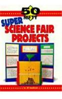 50 Nifty Super Science Fair Projects