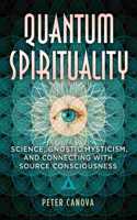 Quantum Spirituality: Science, Gnostic Mysticism, and Connecting with Source Consciousness