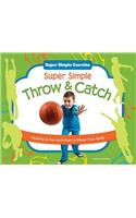 Super Simple Throw & Catch: Healthy & Fun Activities to Move Your Body: Healthy &amp; Fun Activities to Move Your Body