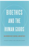 Bioethics and the Human Goods