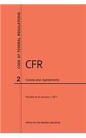 Code of Federal Regulations Title 2, Grants and Agreements, 2017: (Code of Federal Regulations)
