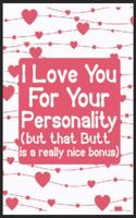 I love you for your personality(but that butt is a really nice bonus)