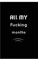 All my fucking Monthes: Inspirational Notebook, Motivational Quote Notebook, Funny Anniversary, Bridesmaids, Best Friends, Best Gift, Notebook: 110 Pages, Blank, 6 x 9 - Aw