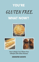 You're Gluten Free. What Now?: How to Begin Your Gluten Free Lifestyle with Celiac Disease.