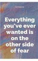**Everything you've ever wanted is on the other side of fear**