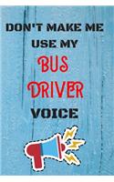 DON'T MAKE ME USE MY Bus Driver VOICE