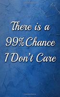 There is a 99% Chance I Don't Care Lined Notebook: Perfect Gift For Coworkers and Friends (9 x 6 inches 120 pages) Blank Journal