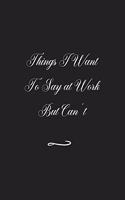 Things I Want To Say at Work But Can't