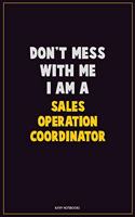 Don't Mess With Me, I Am A Sales Operation Coordinator: Career Motivational Quotes 6x9 120 Pages Blank Lined Notebook Journal