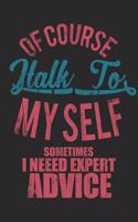 Of Course I Talk to myself Sometimes I need Expert Advice Notebook. 6x9