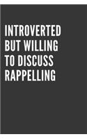 Introverted But Willing To Discuss Rappelling Notebook: Gift For Rappelling Lover, Lined Journal, 120 Pages, 6 x 9, Matte Finish