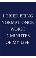 I Tried Being Normal Once. Worst 2 Minutes Of My Life.