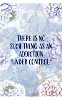 There Is No Such Thing As An Addiction "Under Control": Alcoholism Notebook Journal Composition Blank Lined Diary Notepad 120 Pages Paperback