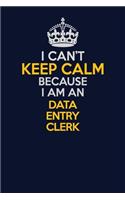 I Can't Keep Calm Because I Am An data entry clerk: Career journal, notebook and writing journal for encouraging men, women and kids. A framework for building your career.