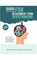 Guided Meditation for Detachment from Overthinking: Let Go of All the Stress, Anxiety and Worry by Regaining Your Inner Peace and Positive Energy