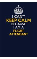 I Can't Keep Calm Because I Am A Flight Attendant: Career journal, notebook and writing journal for encouraging men, women and kids. A framework for building your career.