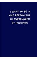 I Want To Be A Nice Person But I'm Surrounded By Fuckwits