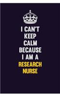 I Can't Keep Calm Because I Am A Research nurse: Motivational and inspirational career blank lined gift notebook with matte finish