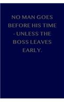 No man goes before his time - unless the boss leaves early