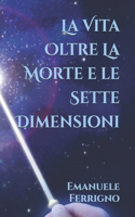 La Vita Oltre la Morte e le Sette Dimensioni