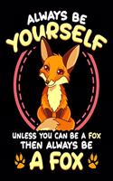Always Be Yourself Unless You Can Be A Fox Then Always Be A Fox