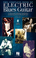 Complete Book of Electric Blues Guitar: An All-Inclusive Anthology of Performers and Playing Styles from the Last 80 Years with Over 130 Audio Tracks!