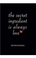 The Secret Ingredient Is Always Love Recipes Journal: Personal Favorite Recipe Notebook, Cooking Cook Book/Organizer, 7"x10" Soft Cover, Gift for Chef Bakers Men Women