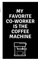 My Favorite Co Worker Is The Coffee Machine