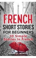 French Short Stories For Beginners: 10 Simple Stories In French