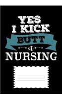 Yes I Kick Butt At Nursing: 7 x 10 Composition Book/Journal 120 Pages Soft Cover Wide Ruled Paper For RN, LVN, LPN Nurse Or Nursing Student