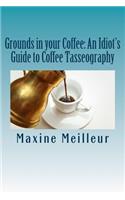 Grounds in your Coffee: An Idiot's Guide to Coffee Tasseography