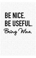 Be Nice Be Useful Bring Wine: Blank Lined Journal Notebook, 120 Pages, Matte, Softcover, 6x9 Diary with an Uplifting Funny Cover Slogan