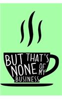 But That's None of My Business: A Dank Meme Lover's Drama Journal for Tea Sippers