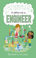 I'm Going to Be an . . . Engineer: Big Dreams for Little People