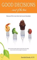 Good Decisions Most of the Time: Because Life Is Too Short Not to Eat Chocolate (More Then Just a Nutrition Book)