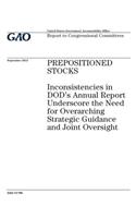 Prepositioned stocks: inconsistencies in DODs annual report underscore the need for overarching strategic guidance and joint oversight: report to Congressional committees