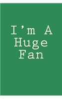 I'm A Huge Fan: Notebook, 150 lined pages, softcover, 6 x 9