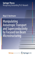 Manipulating Anisotropic Transport and Superconductivity by Focused Ion Beam Microstructuring