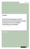 Geschwisterbeziehungen und ihre Bedeutung für die Entwicklung der Kinder. Konsequenzen für die kindliche Entwicklung und Lehrkräfte