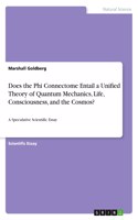 Does the Phi Connectome Entail a Unified Theory of Quantum Mechanics, Life, Consciousness, and the Cosmos?: A Speculative Scientific Essay