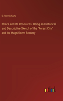 Ithaca and Its Resources. Being an Historical and Descriptive Sketch of the "Forest City" and Its Magnificent Scenery