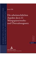 Die Arbeitsrechtlichen Aspekte Des § 11 Wertpapiererwerbs- Und Uebernahmegesetz: Unter Beruecksichtigung Der Frage, Unter Welchen Voraussetzungen Der Bieter Bei Einem Oeffentlichen Angebot I.S.D. Wpueg Verpflichtet Ist, Angaben Z