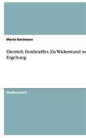 Dietrich Bonhoeffer. Zu Widerstand und Ergebung